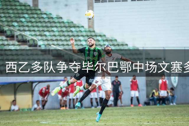西乙多队争夺毕尔巴鄂中场文塞多尔