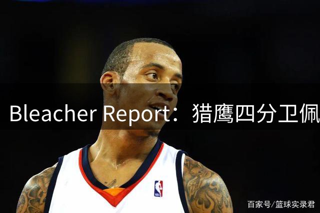 Bleacher Report：猎鹰四分卫佩尼克斯最可能于2026年失去首发